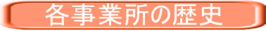 　　各事業所の歴史