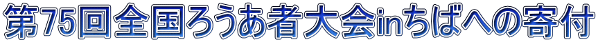 第75回全国ろうあ者大会inちばへの寄付